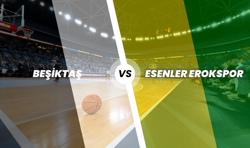 Beşiktaş Basketbol - Esenler Erokspor